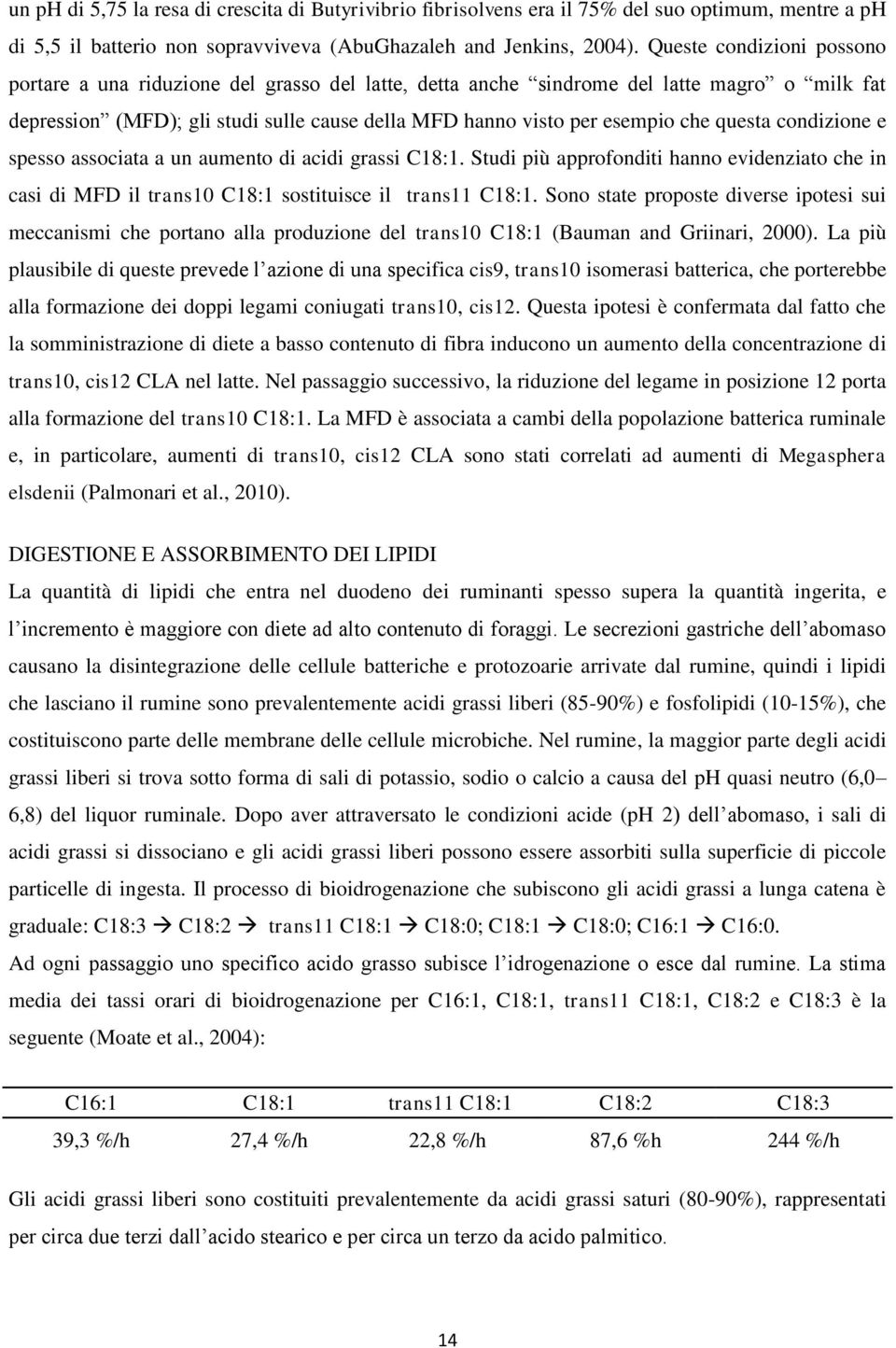 questa condizione e spesso associata a un aumento di acidi grassi C18:1. Studi più approfonditi hanno evidenziato che in casi di MFD il trans10 C18:1 sostituisce il trans11 C18:1.