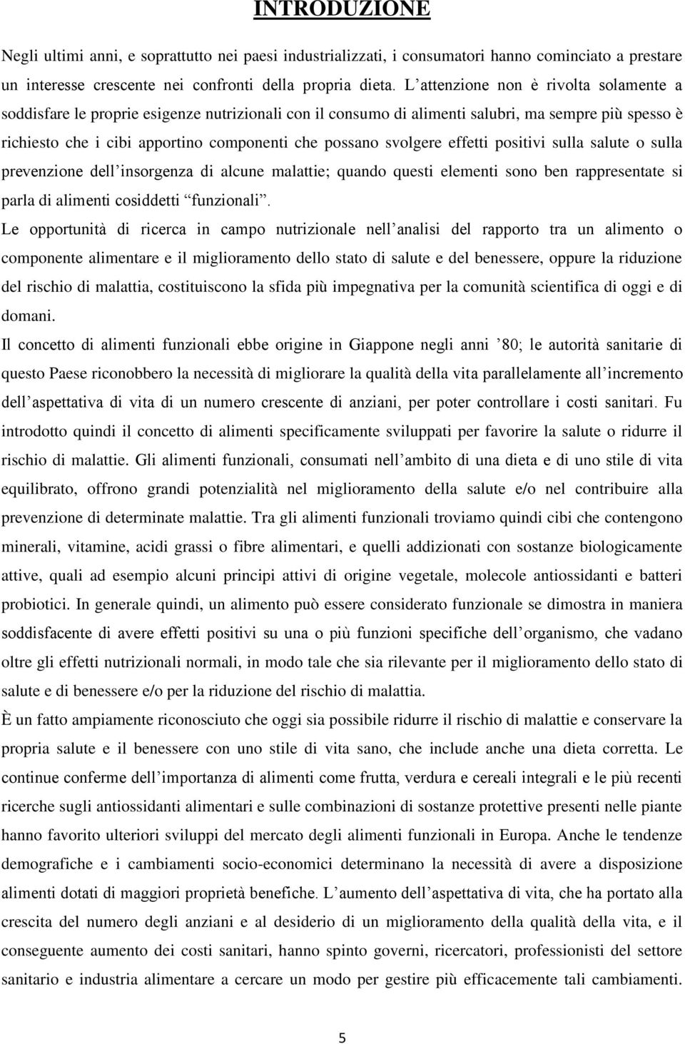 svolgere effetti positivi sulla salute o sulla prevenzione dell insorgenza di alcune malattie; quando questi elementi sono ben rappresentate si parla di alimenti cosiddetti funzionali.