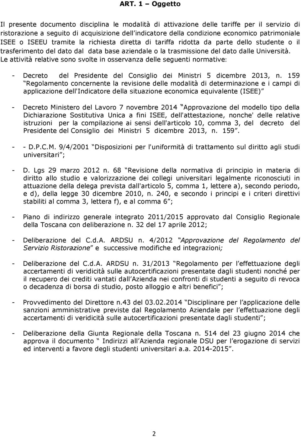 Le attività relative sono svolte in osservanza delle seguenti normative: - Decreto del Presidente del Consiglio dei Ministri 5 dicembre 2013, n.