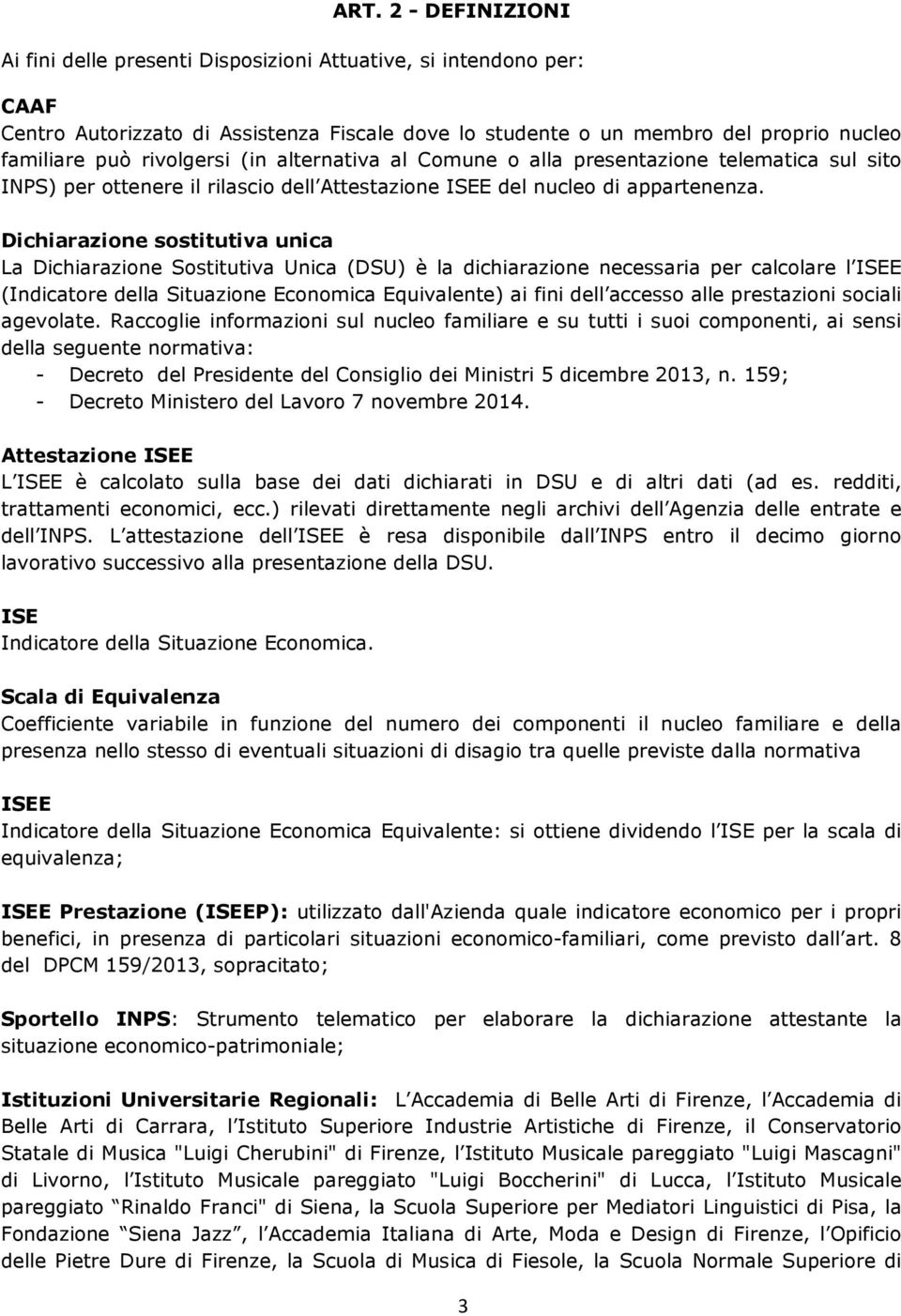 Dichiarazione sostitutiva unica La Dichiarazione Sostitutiva Unica (DSU) è la dichiarazione necessaria per calcolare l ISEE (Indicatore della Situazione Economica Equivalente) ai fini dell accesso