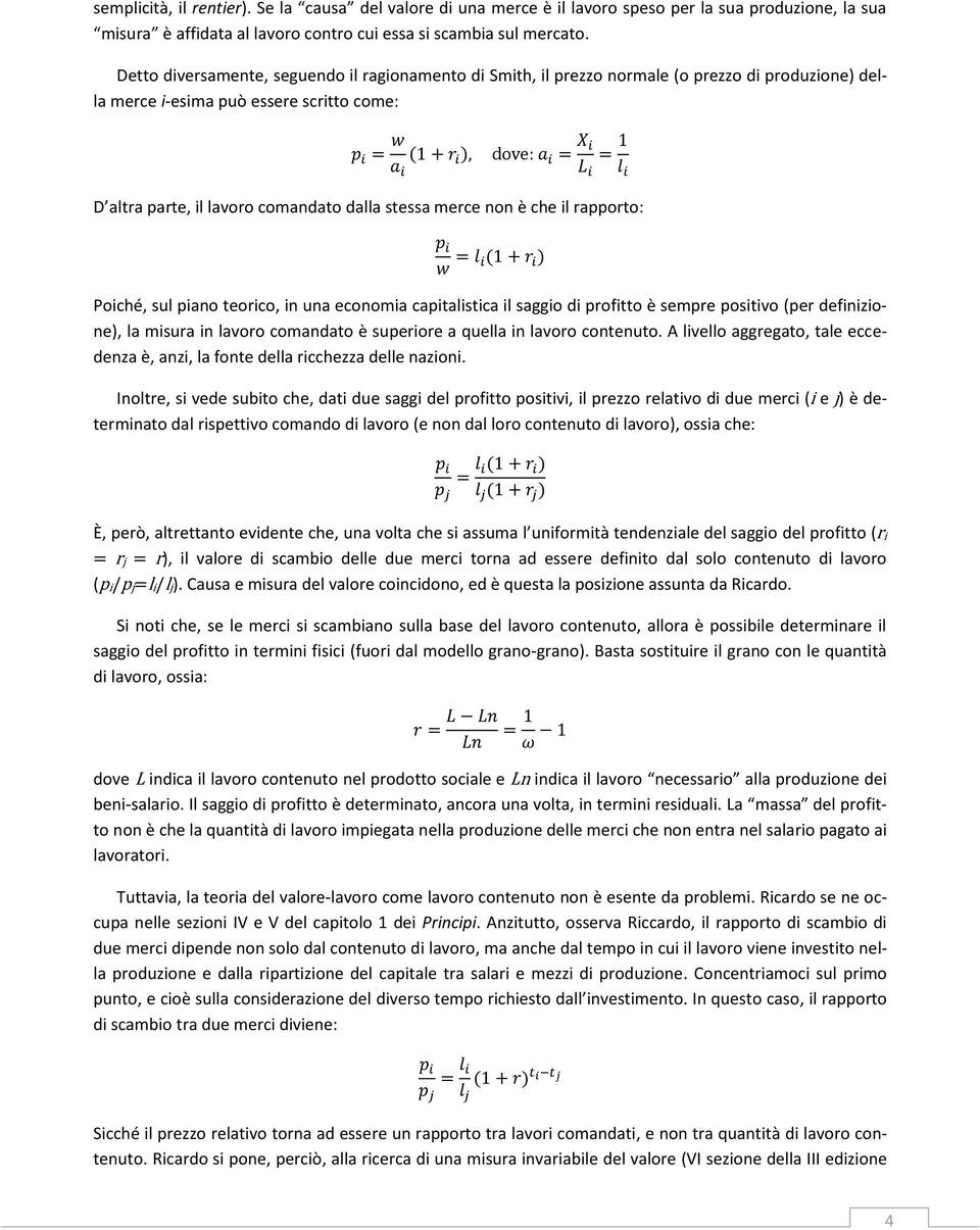 non è che il rapporto: Poiché, sul piano teorico, in una economia capitalistica il saggio di profitto è sempre positivo (per definizione), la misura in lavoro comandato è superiore a quella in lavoro