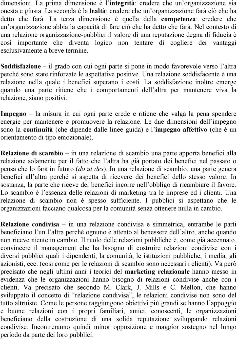 Nel contesto di una relazione organizzazione-pubblici il valore di una reputazione degna di fiducia è così importante che diventa logico non tentare di cogliere dei vantaggi esclusivamente a breve