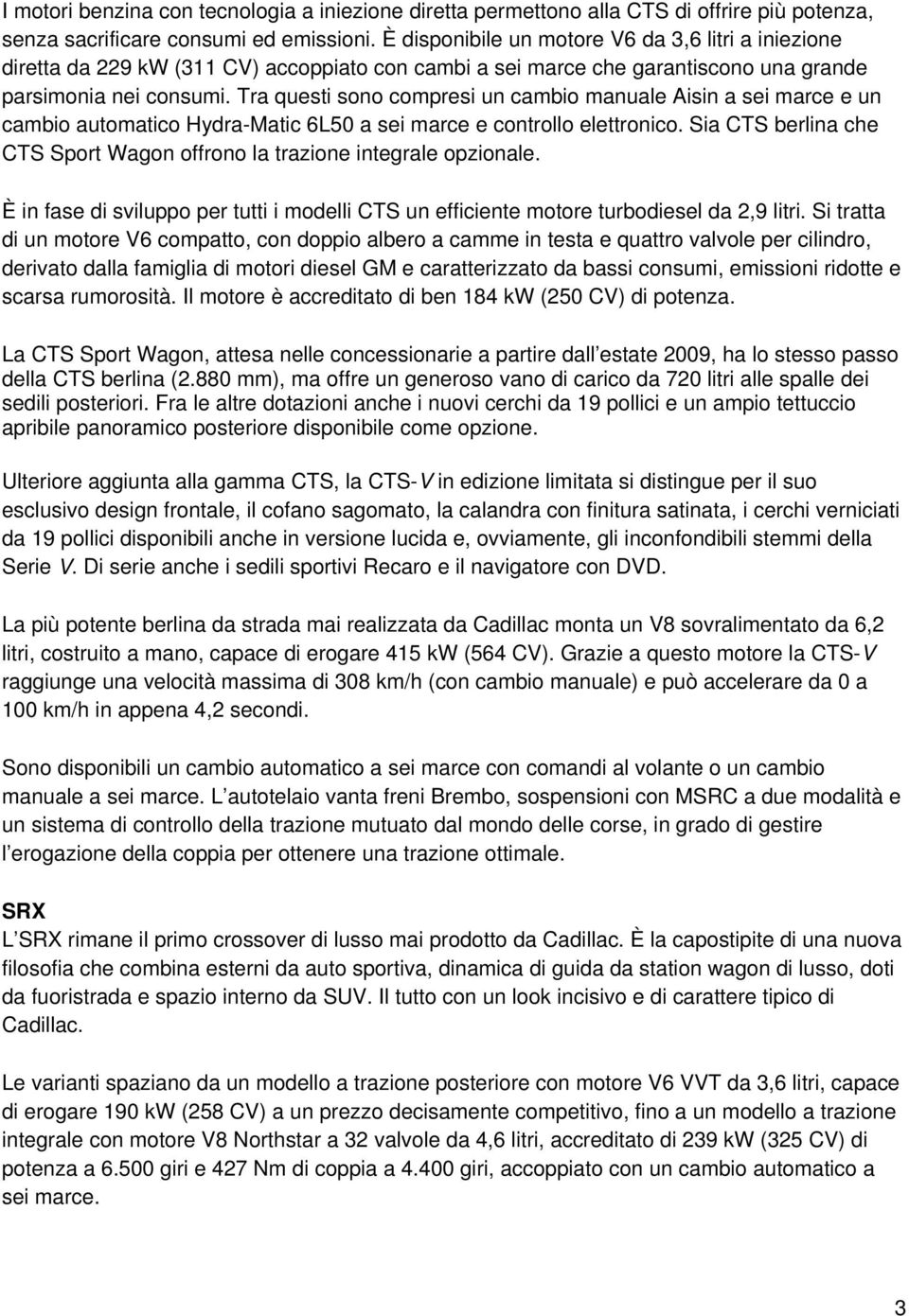 Tra questi sono compresi un cambio manuale Aisin a sei marce e un cambio automatico Hydra-Matic 6L50 a sei marce e controllo elettronico.