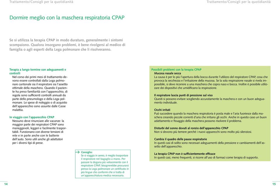 Terapia a lungo termine con adeguamenti e controlli Nel corso dei primi mesi di trattamento devono essere controllati dalla Lega polmonare cantonale sia il respiratore sia l assetto ottimale della