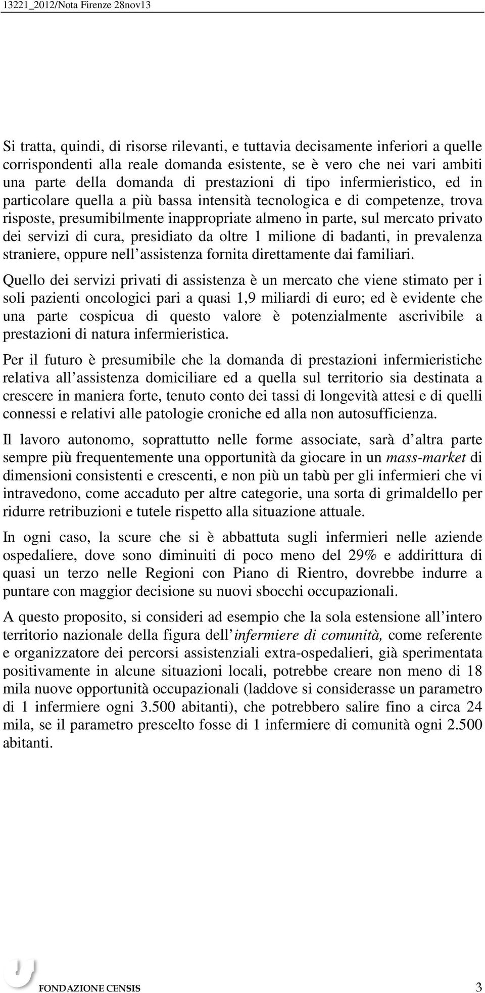 cura, presidiato da oltre 1 milione di badanti, in prevalenza straniere, oppure nell assistenza fornita direttamente dai familiari.