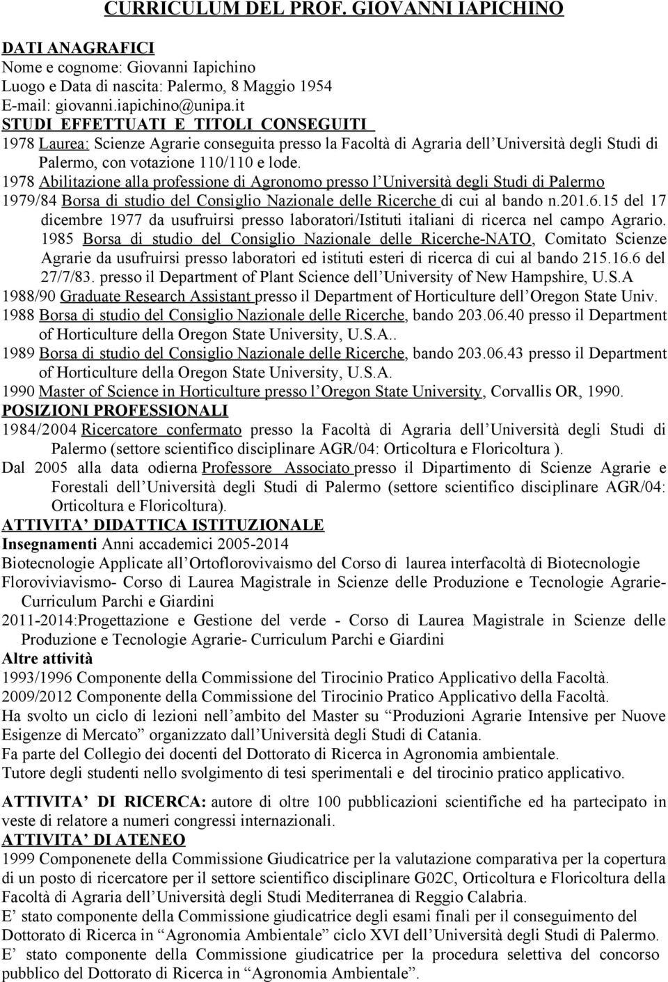 1978 Abilitazione alla professione di Agronomo presso l Università degli Studi di Palermo 1979/84 Borsa di studio del Consiglio Nazionale delle Ricerche di cui al bando n.201.6.