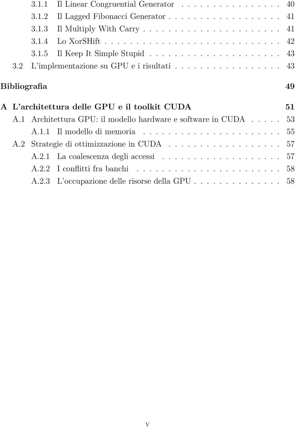 ................ 43 Bibliografia 49 A L architettura delle GPU e il toolkit CUDA 51 A.1 Architettura GPU: il modello hardware e software in CUDA..... 53 A.1.1 Il modello di memoria...................... 55 A.