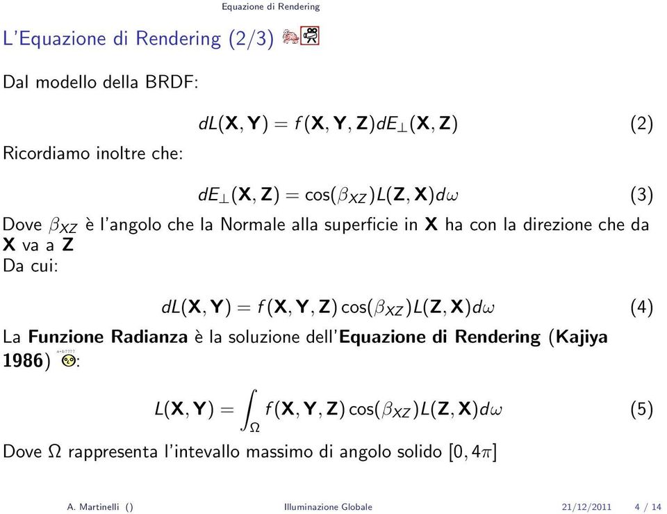 = f(x,y,z)cos(β XZ )L(Z,X)dω (4) La Funzione Radianza è la soluzione dell Equazione di Rendering (Kajiya a+b?