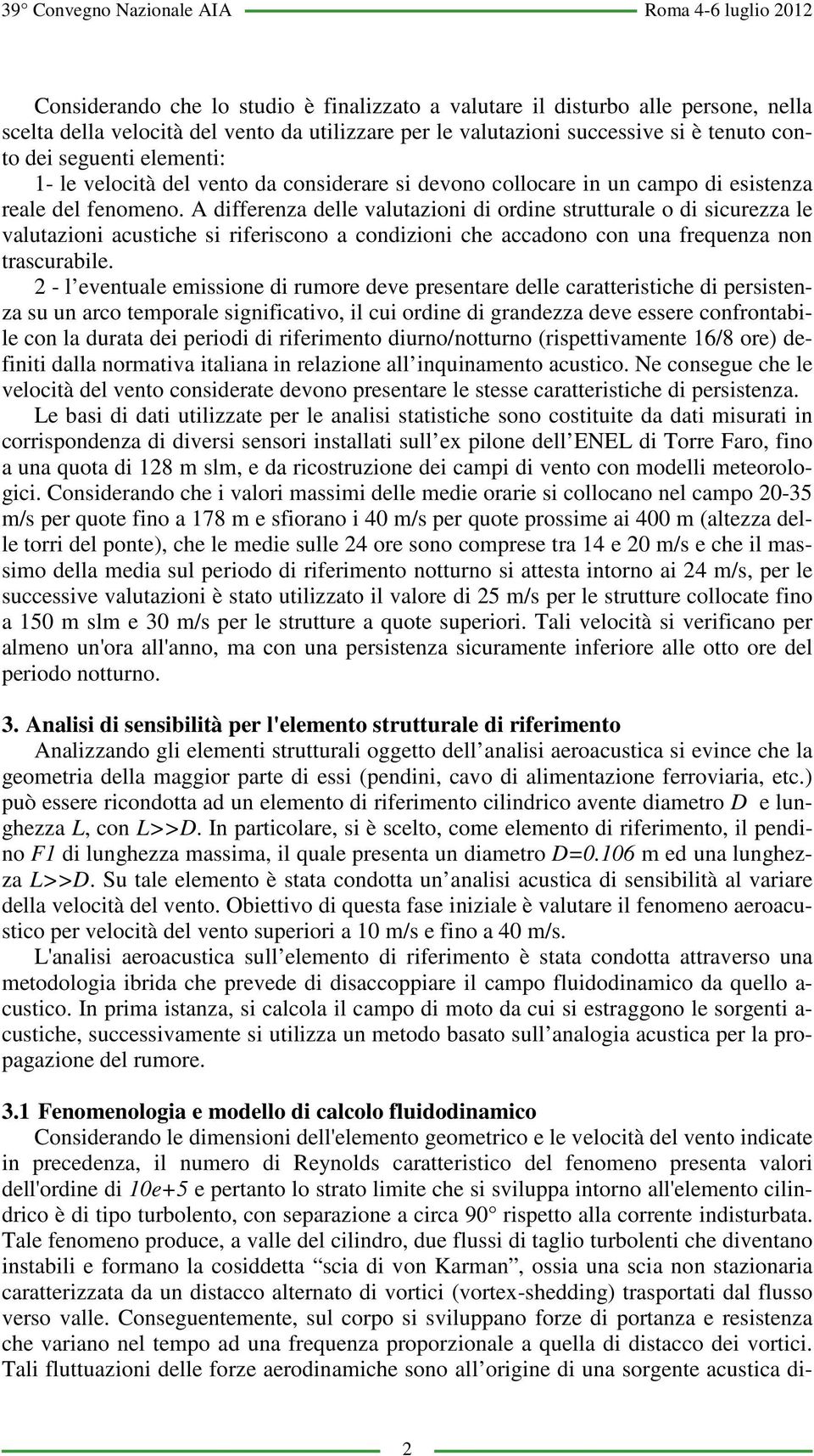 A dfferenza delle valutazon d ordne strutturale o d scurezza le valutazon acustche s rferscono a condzon che accadono con una frequenza non trascurable.