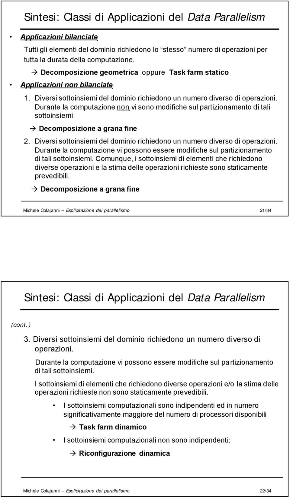 Durante la computazione non vi sono modifiche sul partizionamento di tali sottoinsiemi Decomposizione a grana fine 2. Diversi sottoinsiemi del dominio richiedono un numero diverso di operazioni.