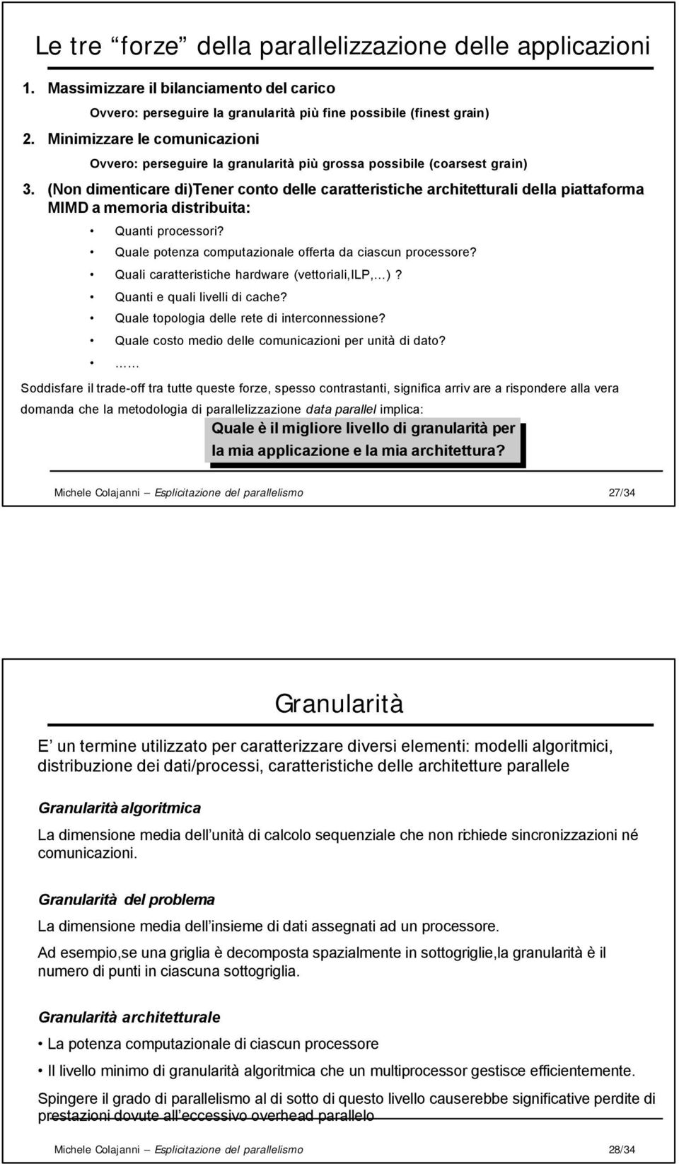 (Non dimenticare di)tener conto delle caratteristiche architetturali della piattaforma MIMD a memoria distribuita: Quanti processori? Quale potenza computazionale offerta da ciascun processore?