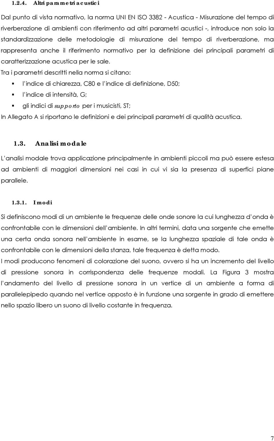 introduce non solo la standardizzazione delle metodologie di misurazione del tempo di riverberazione, ma rappresenta anche il riferimento normativo per la definizione dei principali parametri di