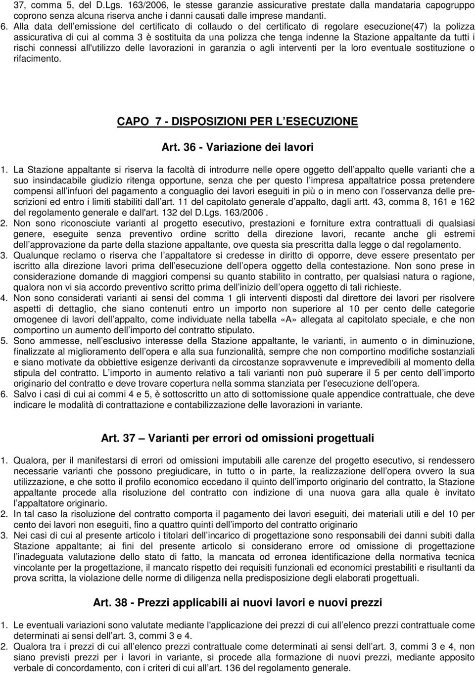 appaltante da tutti i rischi connessi all'utilizzo delle lavorazioni in garanzia o agli interventi per la loro eventuale sostituzione o rifacimento. CAPO 7 - DISPOSIZIONI PER L ESECUZIONE Art.