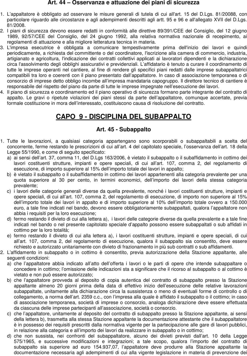 I piani di sicurezza devono essere redatti in conformità alle direttive 89/391/CEE del Consiglio, del 12 giugno 1989, 92/57/CEE del Consiglio, del 24 giugno 1992, alla relativa normativa nazionale di