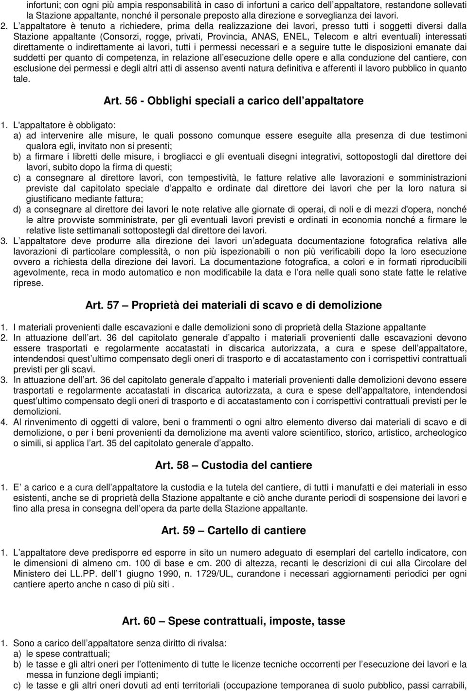 L appaltatore è tenuto a richiedere, prima della realizzazione dei lavori, presso tutti i soggetti diversi dalla Stazione appaltante (Consorzi, rogge, privati, Provincia, ANAS, ENEL, Telecom e altri