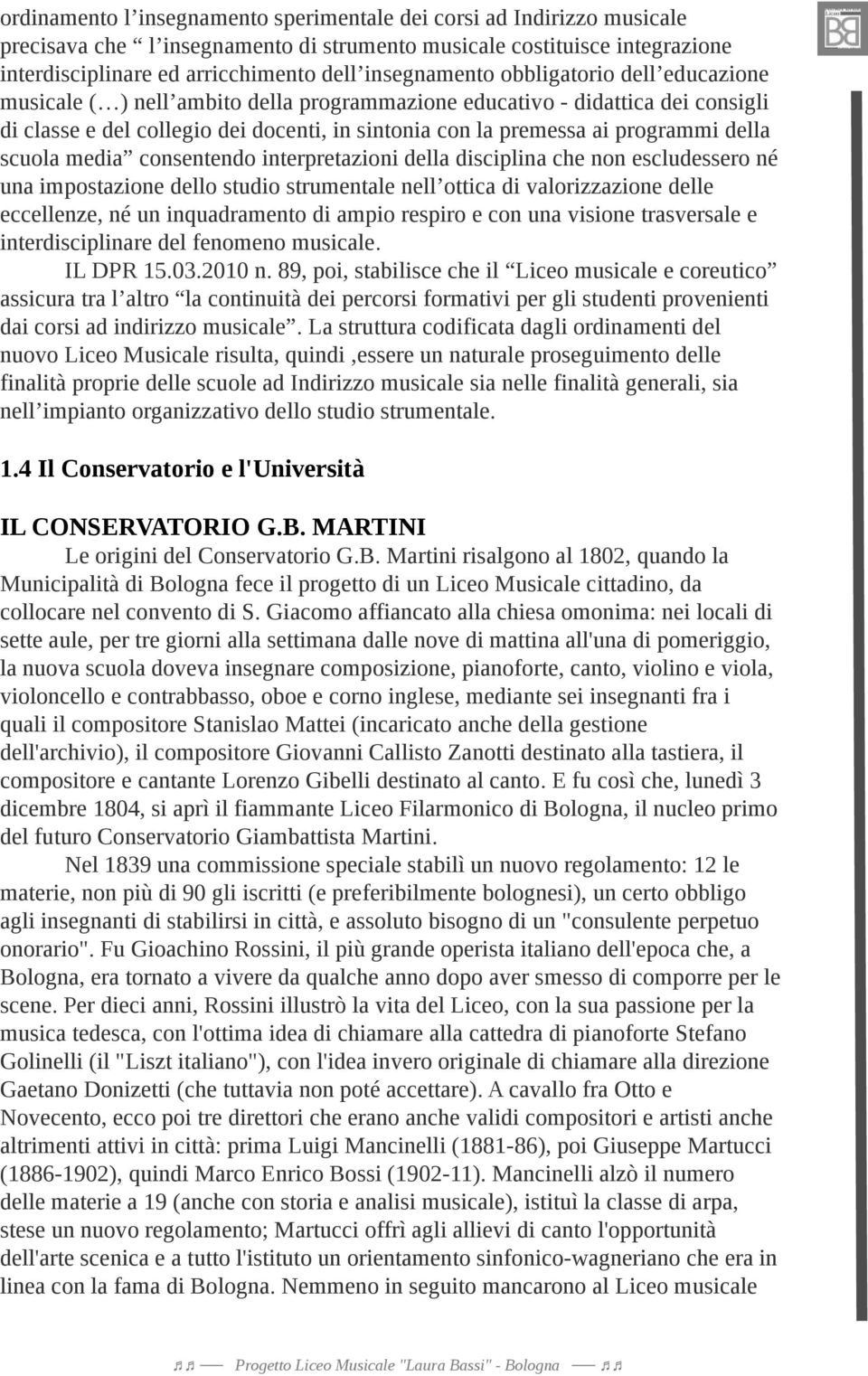 programmi della scuola media consentendo interpretazioni della disciplina che non escludessero né una impostazione dello studio strumentale nell ottica di valorizzazione delle eccellenze, né un