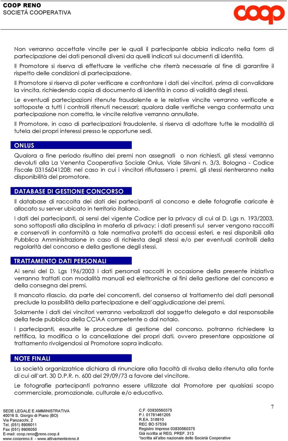 Il Promotore si riserva di poter verificare e confrontare i dati dei vincitori, prima di convalidare la vincita, richiedendo copia di documento di identità in corso di validità degli stessi.