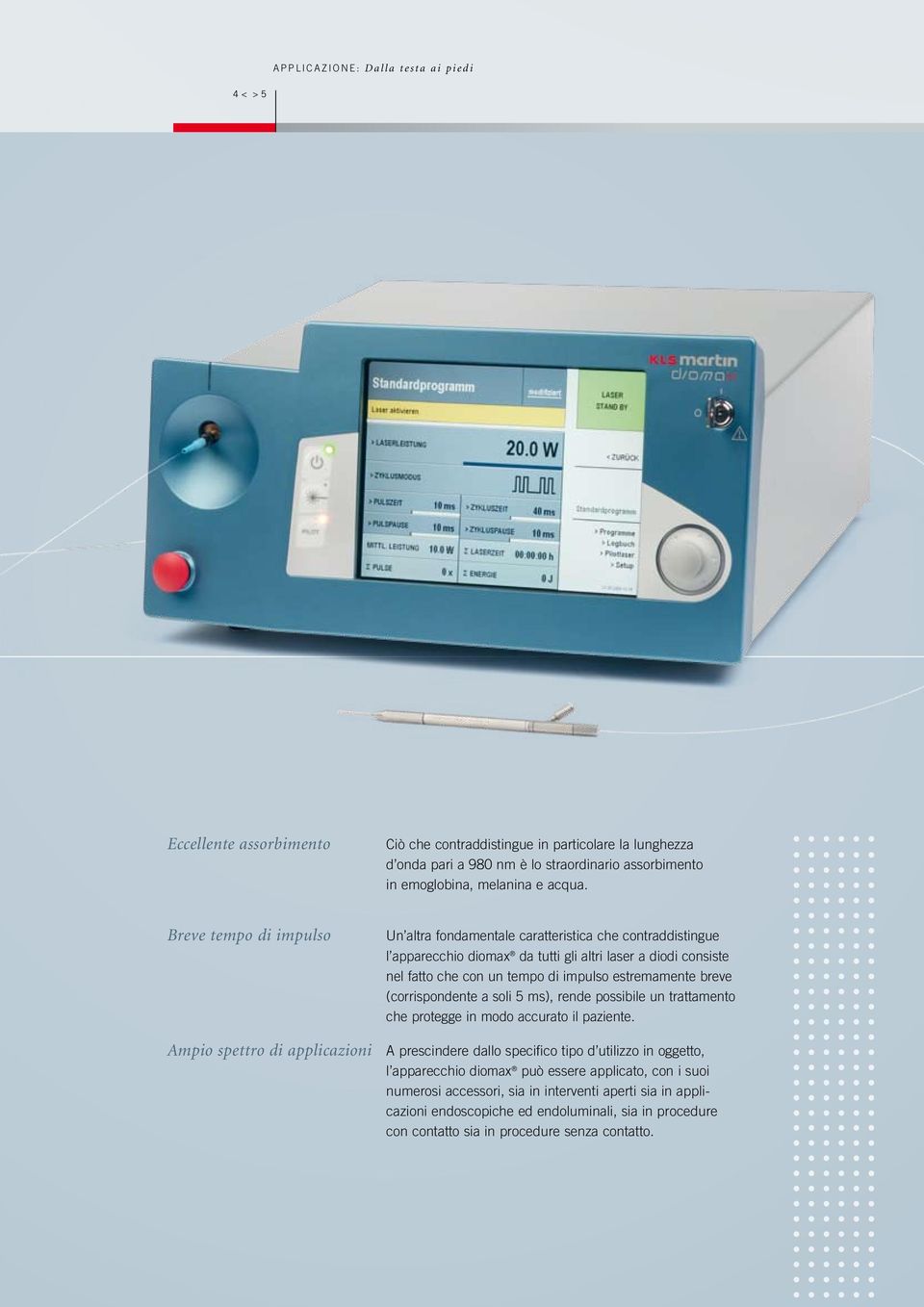 Breve tempo di impulso Un altra fondamentale caratteristica che contraddistingue l apparecchio diomax da tutti gli altri laser a diodi consiste nel fatto che con un tempo di impulso estremamente