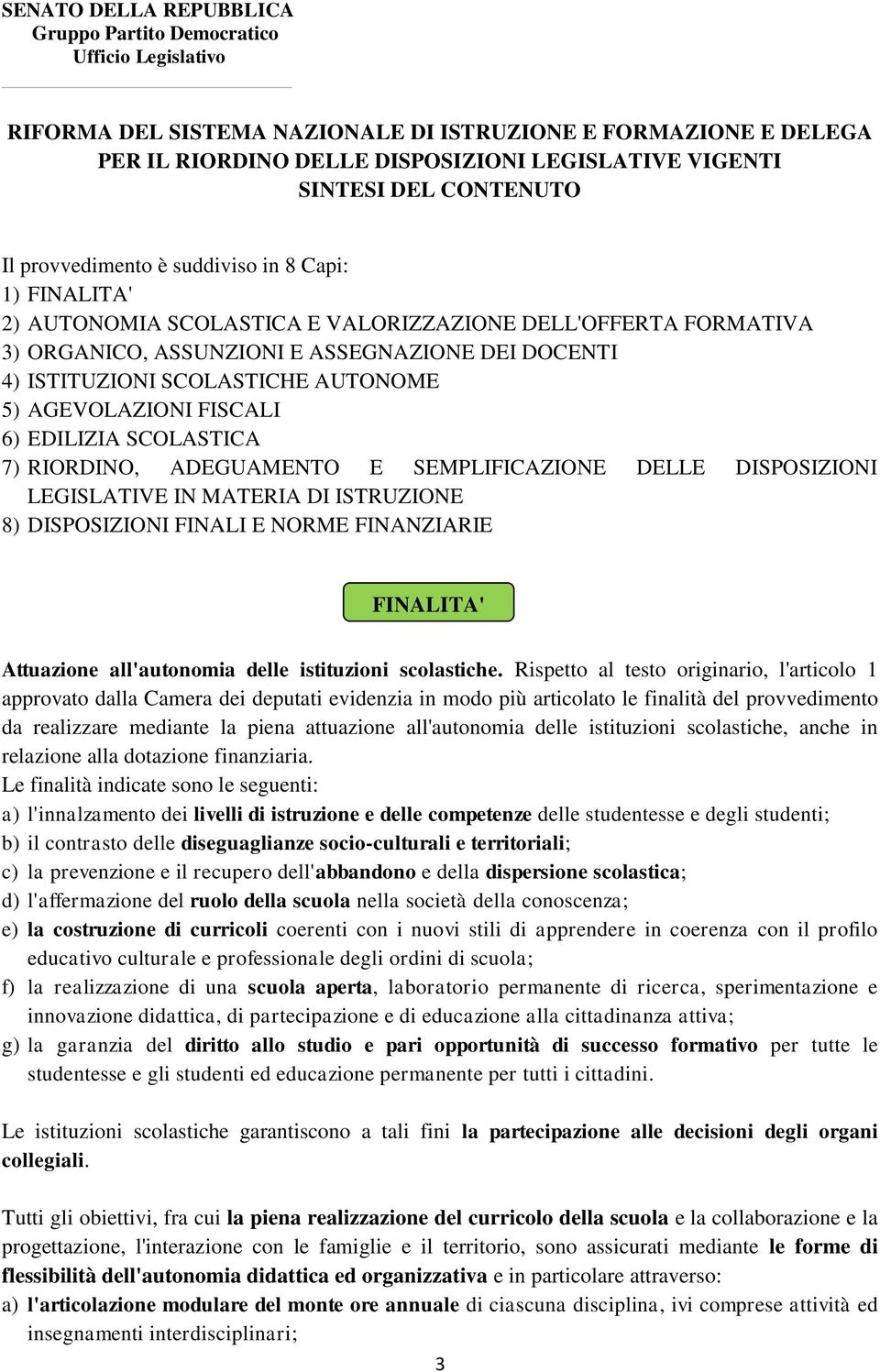 RIORDINO, ADEGUAMENTO E SEMPLIFICAZIONE DELLE DISPOSIZIONI LEGISLATIVE IN MATERIA DI ISTRUZIONE 8) DISPOSIZIONI FINALI E NORME FINANZIARIE FINALITA' Attuazione all'autonomia delle istituzioni