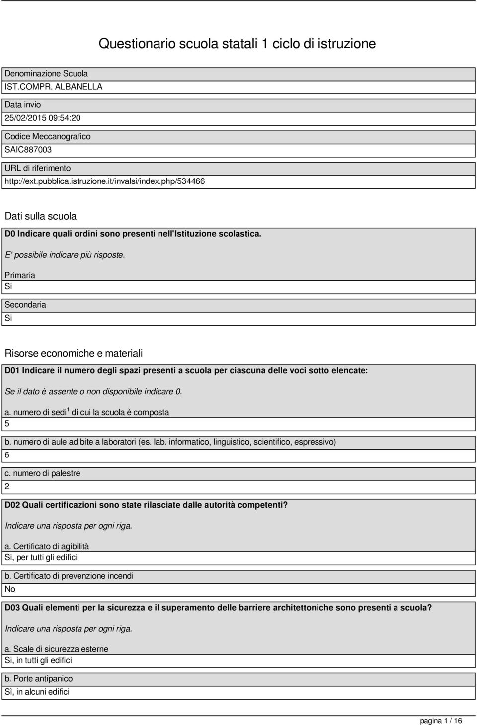 Primaria Secondaria Risorse economiche e materiali D01 Indicare il numero degli spazi presenti a scuola per ciascuna delle voci sotto elencate: a. numero di sedi 1 di cui la scuola è composta 5 b.