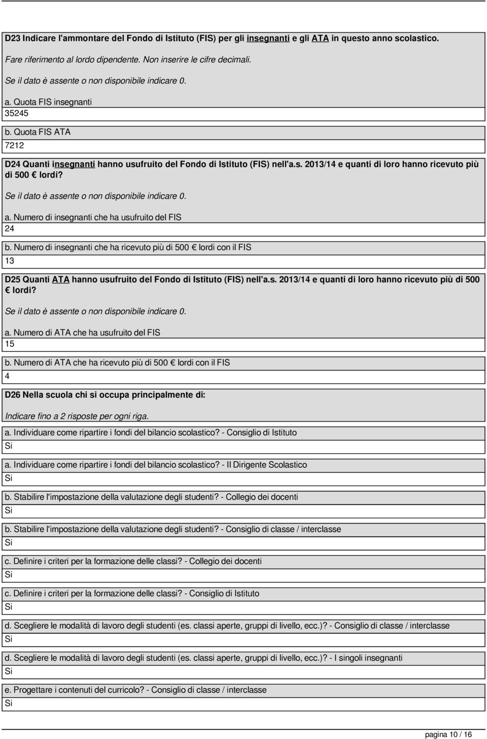 Numero di insegnanti che ha usufruito del FIS 24 b. Numero di insegnanti che ha ricevuto più di 500 lordi con il FIS 13 D25 Quanti ATA hanno usufruito del Fondo di Istituto (FIS) nell'a.s. 2013/14 e quanti di loro hanno ricevuto più di 500 lordi?