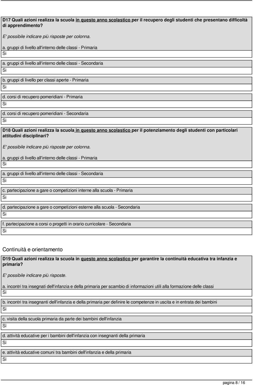 corsi di recupero pomeridiani - Secondaria D18 Quali azioni realizza la scuola in questo anno scolastico per il potenziamento degli studenti con particolari attitudini disciplinari?