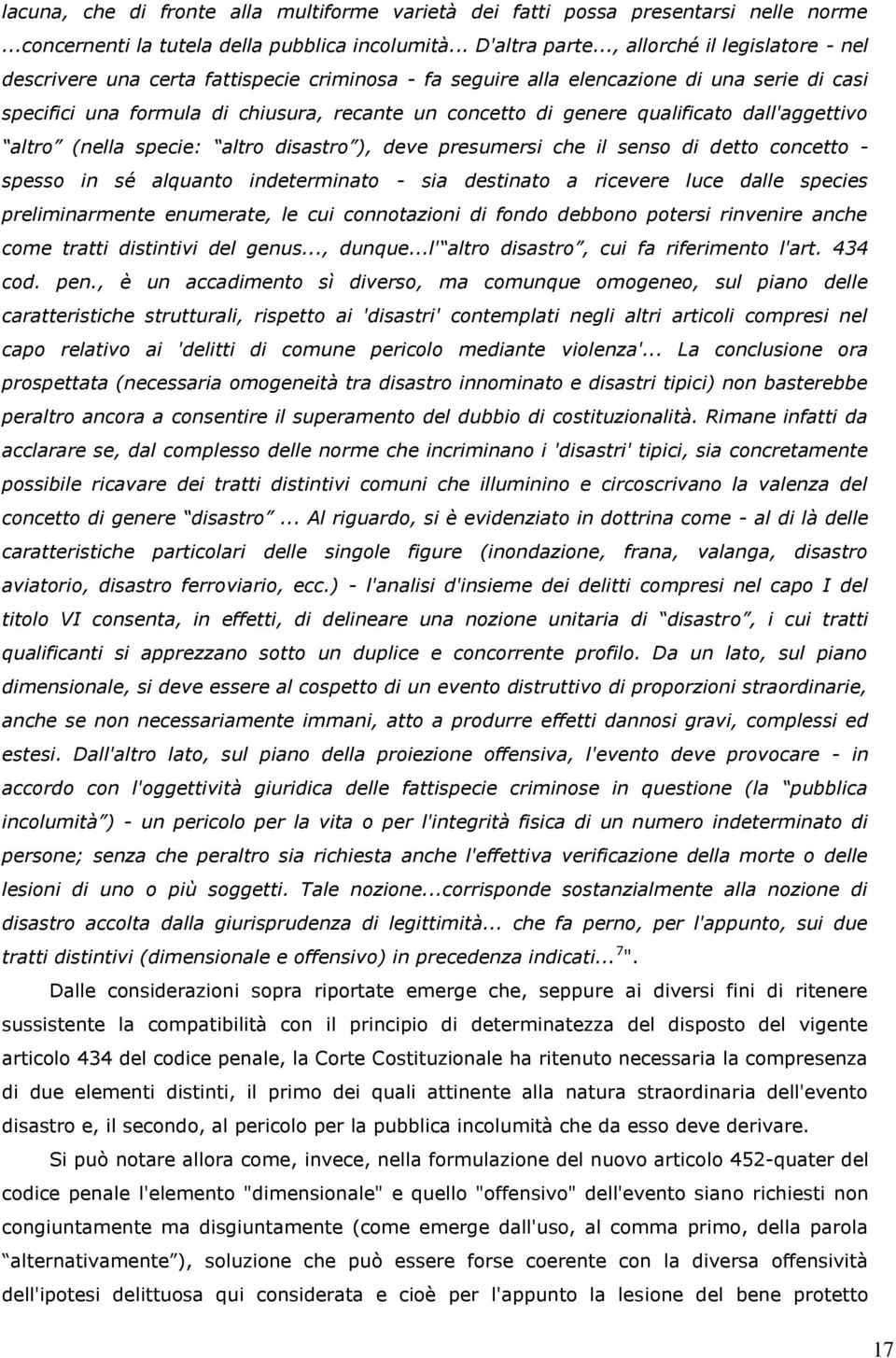 qualificato dall'aggettivo altro (nella specie: altro disastro ), deve presumersi che il senso di detto concetto - spesso in sé alquanto indeterminato - sia destinato a ricevere luce dalle species