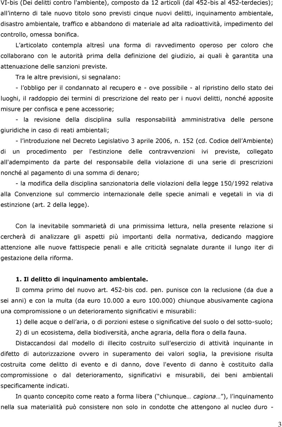 L articolato contempla altresì una forma di ravvedimento operoso per coloro che collaborano con le autorità prima della definizione del giudizio, ai quali è garantita una attenuazione delle sanzioni