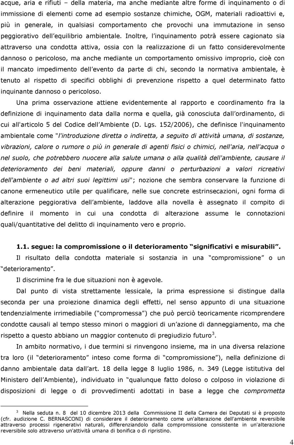 Inoltre, l inquinamento potrà essere cagionato sia attraverso una condotta attiva, ossia con la realizzazione di un fatto considerevolmente dannoso o pericoloso, ma anche mediante un comportamento