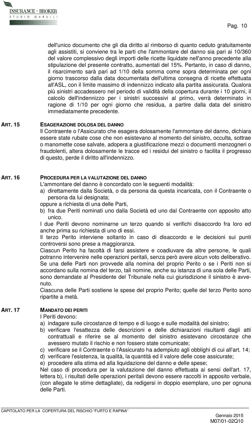 Pertanto, in caso di danno, il risarcimento sarà pari ad 1/10 della somma come sopra determinata per ogni giorno trascorso dalla data documentata dell'ultima consegna di ricette effettuata all'asl,