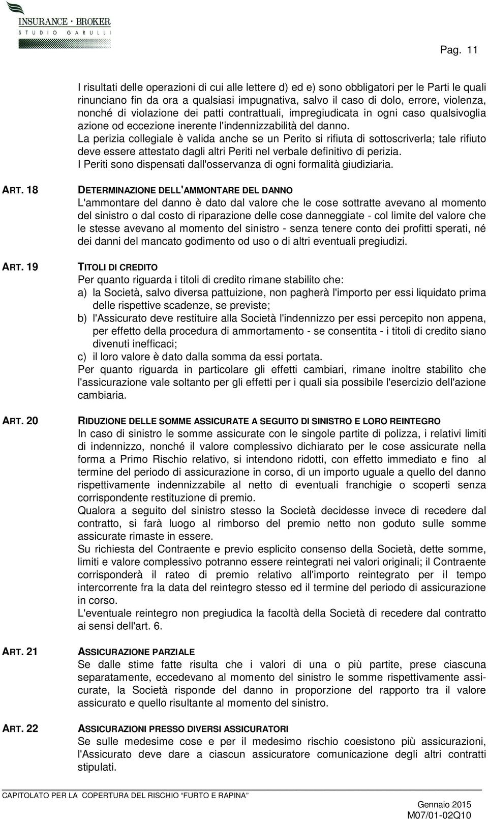 La perizia collegiale è valida anche se un Perito si rifiuta di sottoscriverla; tale rifiuto deve essere attestato dagli altri Periti nel verbale definitivo di perizia.