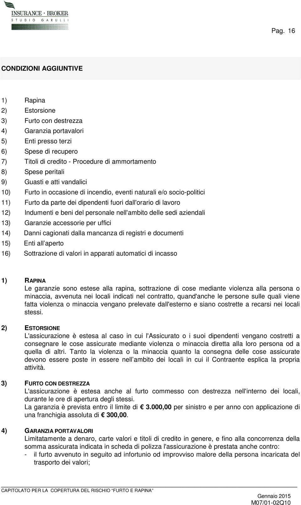 personale nell'ambito delle sedi aziendali 13) Garanzie accessorie per uffici 14) Danni cagionati dalla mancanza di registri e documenti 15) Enti all aperto 16) Sottrazione di valori in apparati