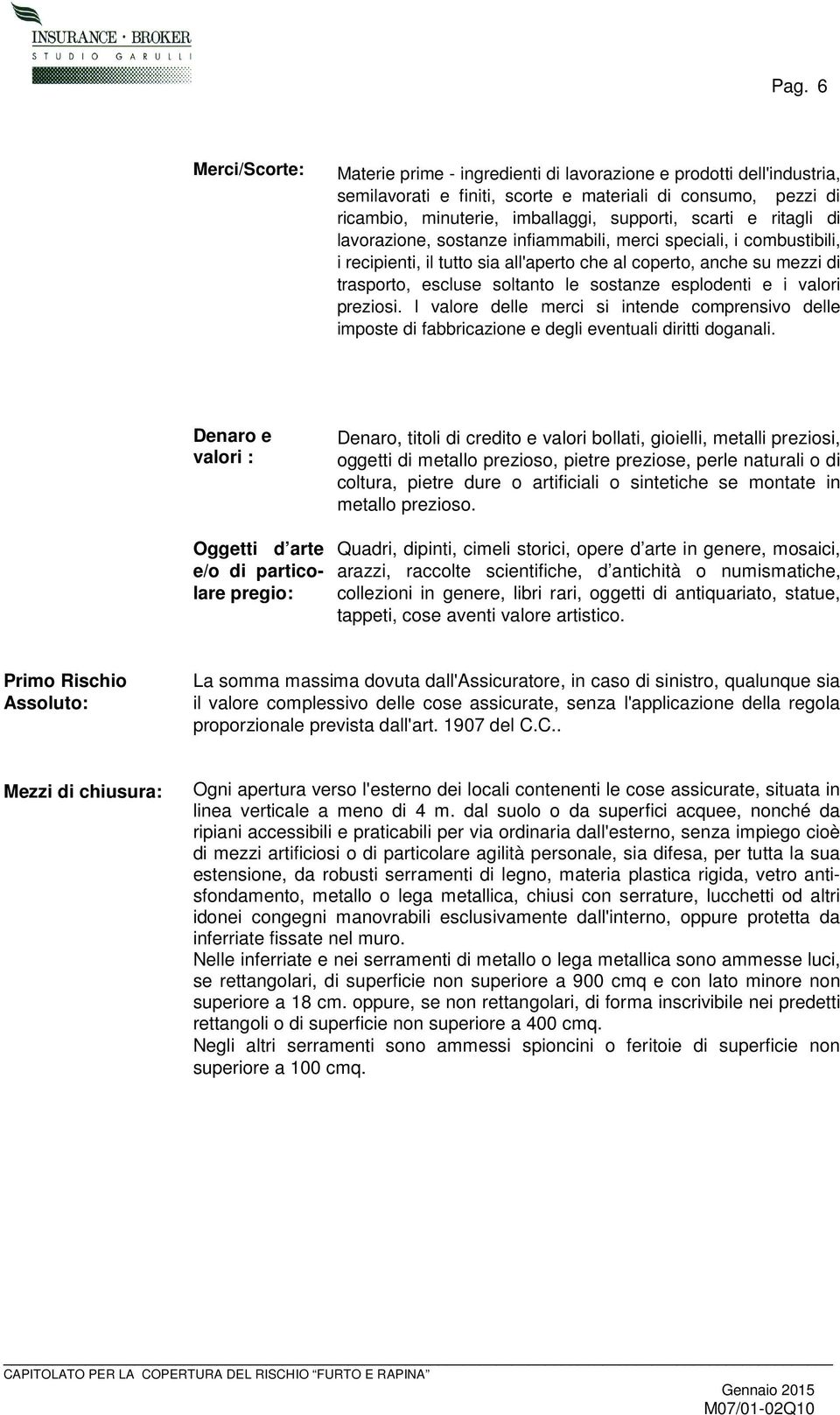 esplodenti e i valori preziosi. l valore delle merci si intende comprensivo delle imposte di fabbricazione e degli eventuali diritti doganali.