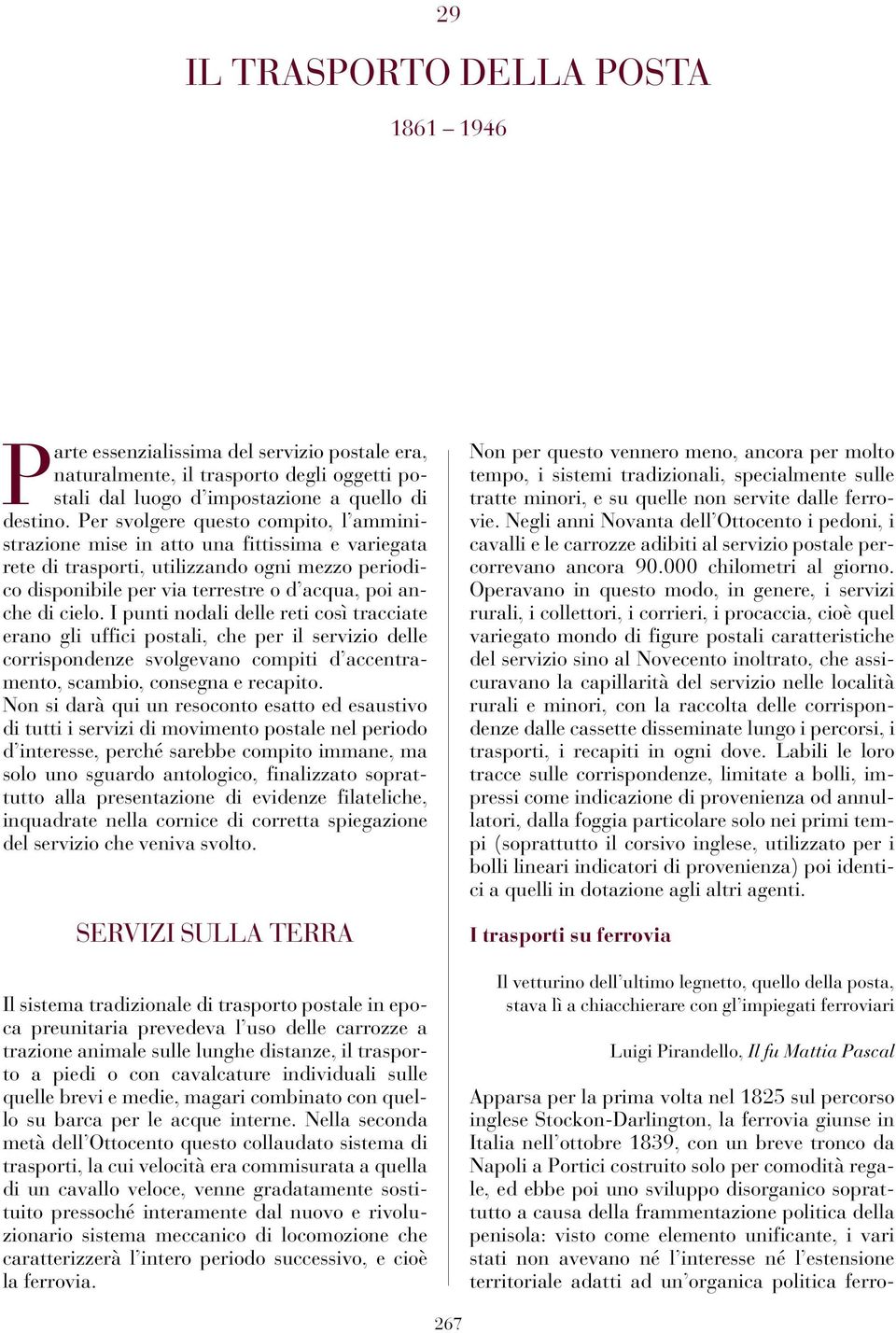 I punti nodali delle reti così tracciate erano gli uffici postali, che per il servizio delle corrispondenze svolgevano compiti d accentramento, scambio, consegna e recapito.