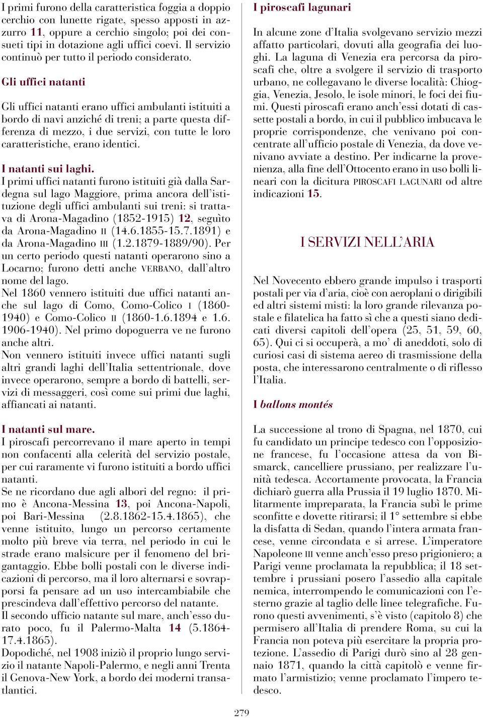 Gli uffici natanti Gli uffici natanti erano uffici ambulanti istituiti a bordo di navi anziché di treni; a parte questa differenza di mezzo, i due servizi, con tutte le loro caratteristiche, erano