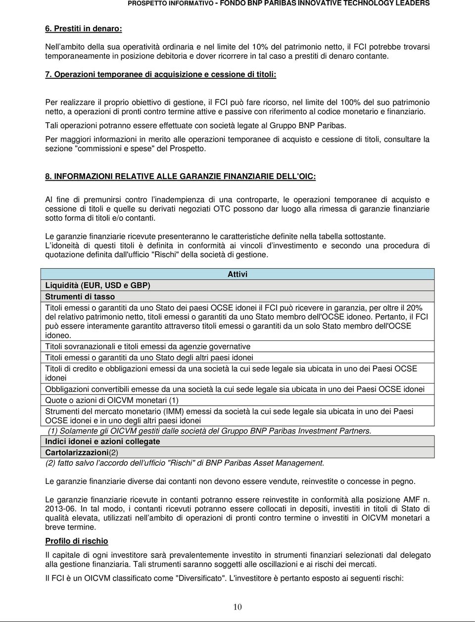 Operazioni temporanee di acquisizione e cessione di titoli: Per realizzare il proprio obiettivo di gestione, il FCI può fare ricorso, nel limite del 100% del suo patrimonio netto, a operazioni di