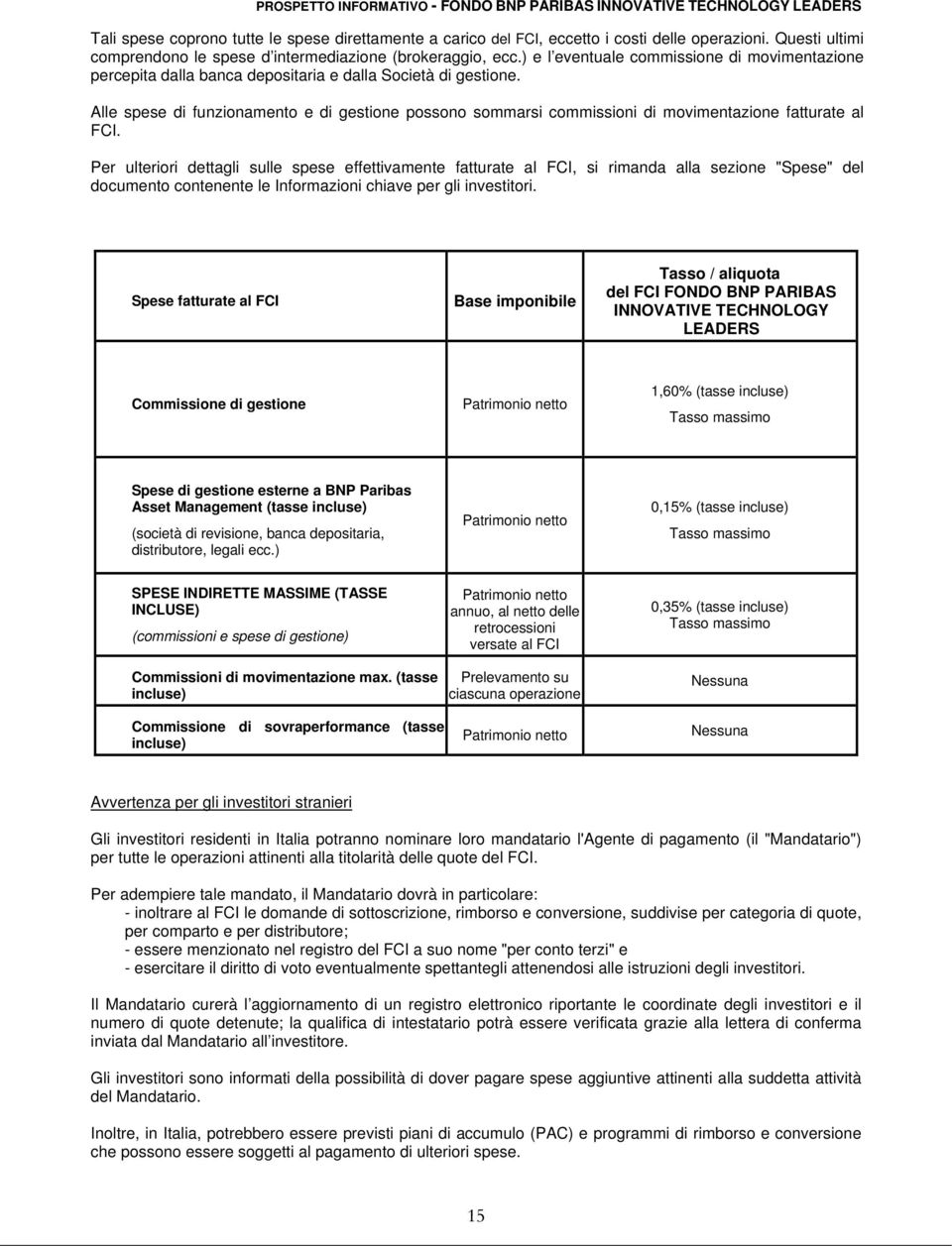 Alle spese di funzionamento e di gestione possono sommarsi commissioni di movimentazione fatturate al FCI.