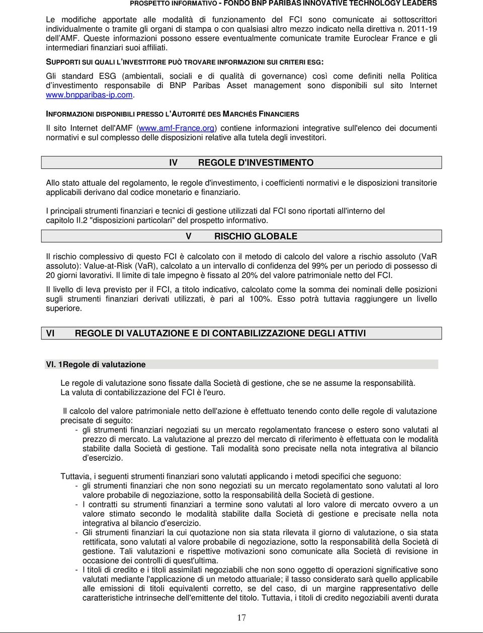 SUPPORTI SUI QUALI L INVESTITORE PUÒ TROVARE INFORMAZIONI SUI CRITERI ESG: Gli standard ESG (ambientali, sociali e di qualità di governance) così come definiti nella Politica d investimento