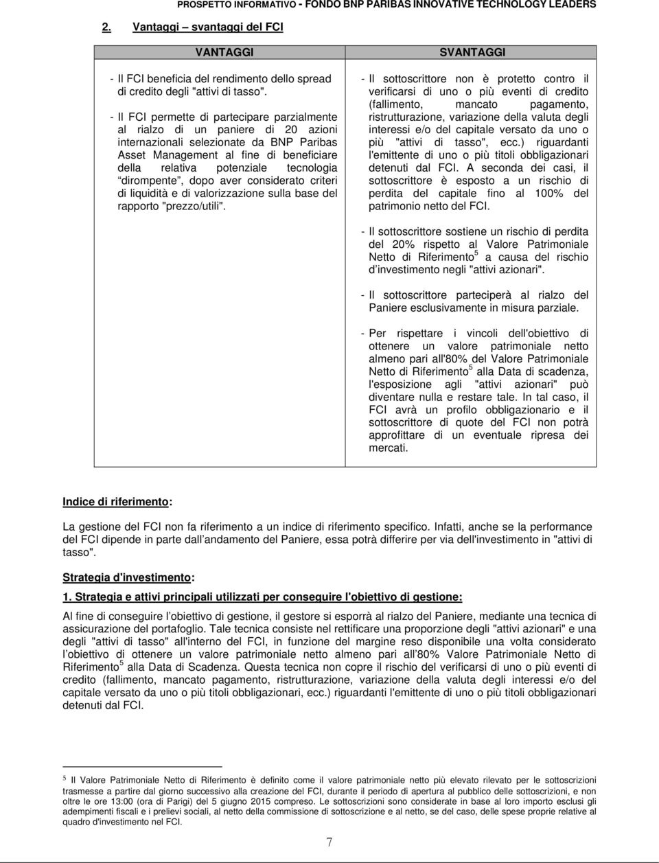 tecnologia dirompente, dopo aver considerato criteri di liquidità e di valorizzazione sulla base del rapporto "prezzo/utili".