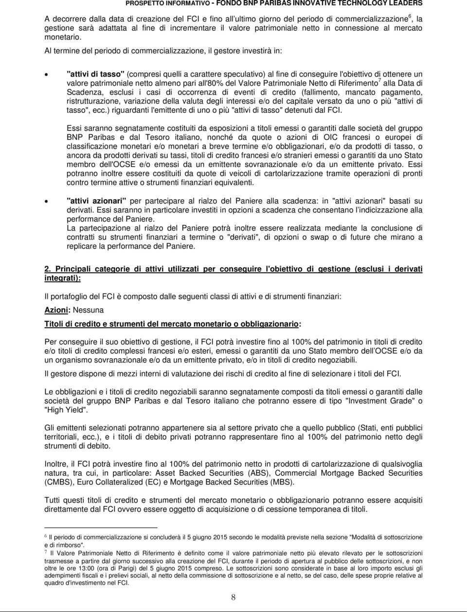 Al termine del periodo di commercializzazione, il gestore investirà in: "attivi di tasso" (compresi quelli a carattere speculativo) al fine di conseguire l'obiettivo di ottenere un valore