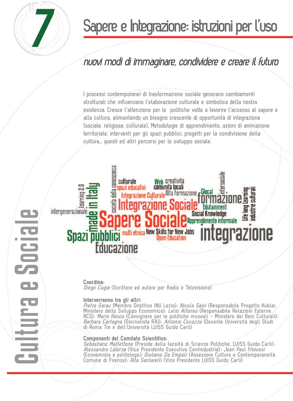 Cresce l'attenzione per le politiche volte a favorire l'accesso al sapere e alla cultura, alimentando un bisogno crescente di opportunità di integrazione (sociale, religiosa, culturale).