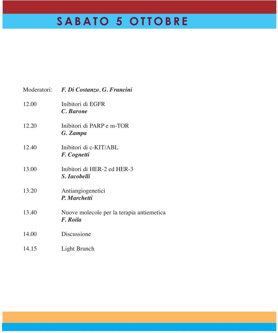 Cognetti 13.00 Inibitori di HER-2 ed HER-3 S. Iacobelli 13.20 Antiangiogenetici P.