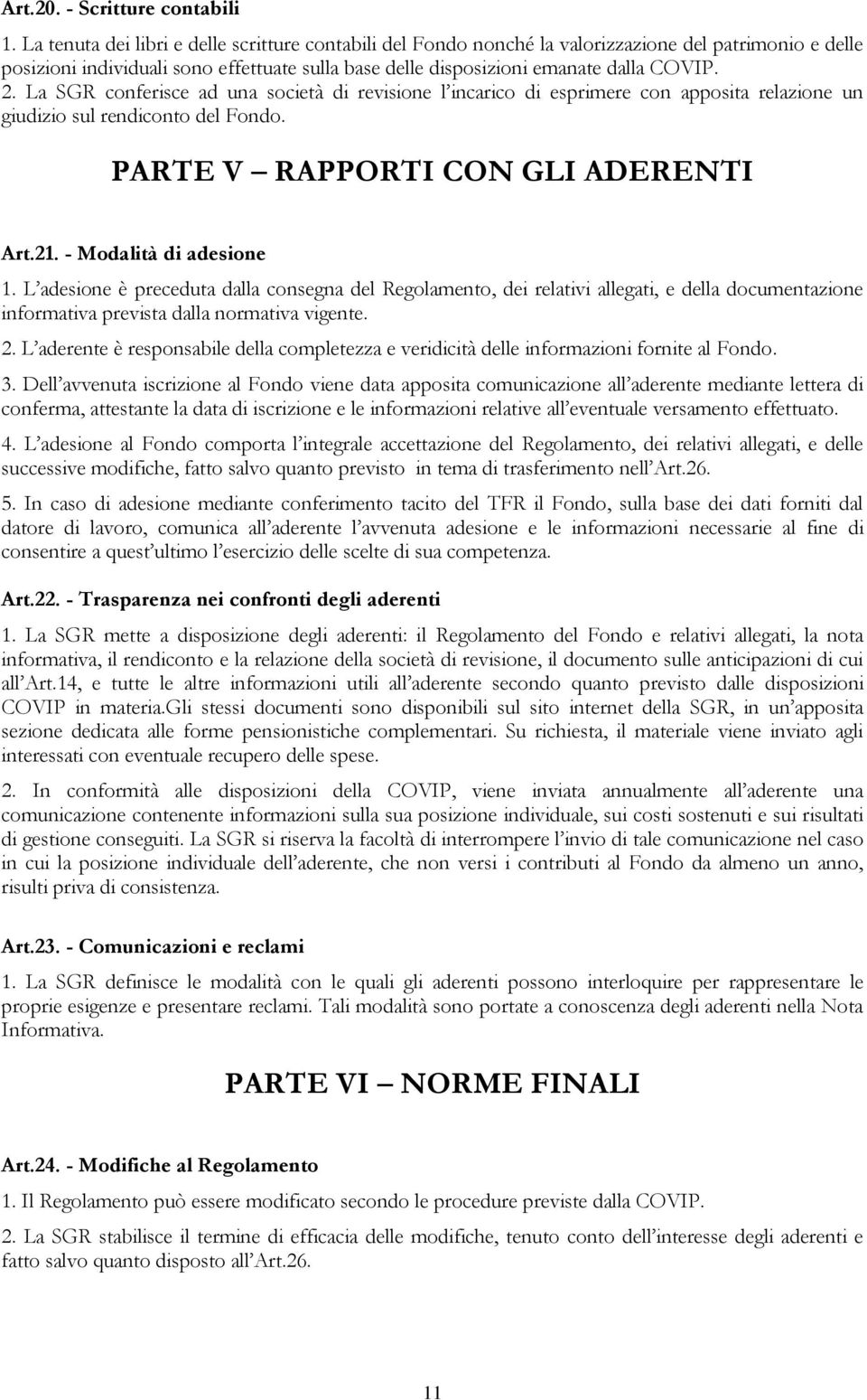 La SGR conferisce ad una società di revisione l incarico di esprimere con apposita relazione un giudizio sul rendiconto del Fondo. PARTE V RAPPORTI CON GLI ADERENTI Art.21. - Modalità di adesione 1.