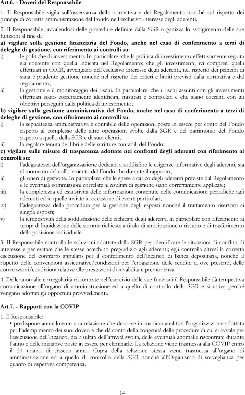 Il Responsabile, avvalendosi delle procedure definite dalla SGR organizza lo svolgimento delle sue funzioni al fine di: a) vigilare sulla gestione finanziaria del Fondo, anche nel caso di