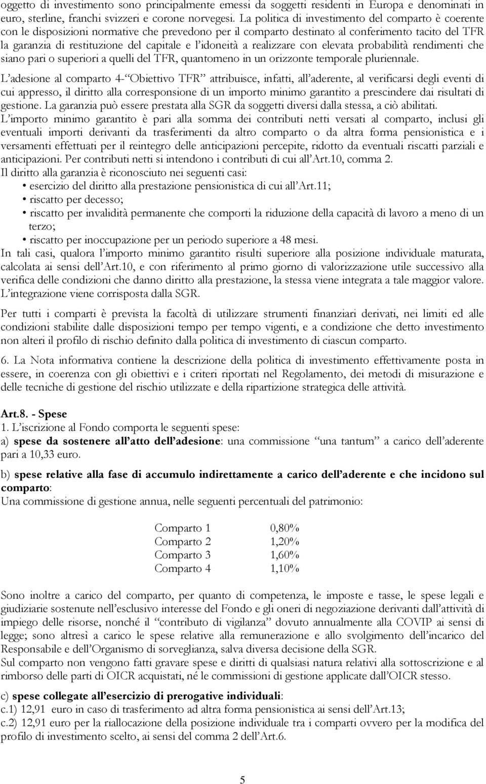 idoneità a realizzare con elevata probabilità rendimenti che siano pari o superiori a quelli del TFR, quantomeno in un orizzonte temporale pluriennale.