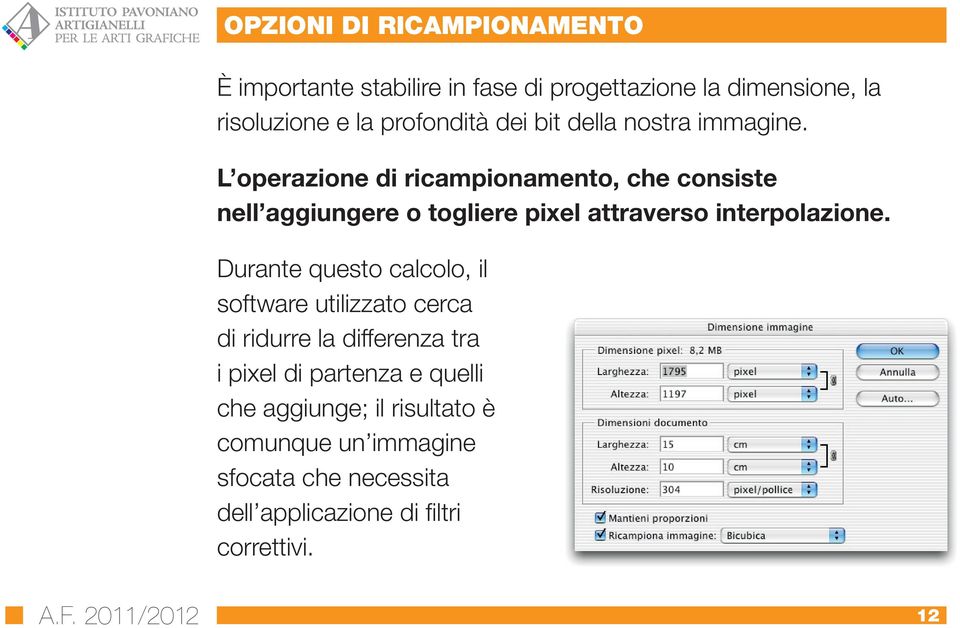 L operazione di ricampionamento, che consiste nell aggiungere o togliere pixel attraverso interpolazione.