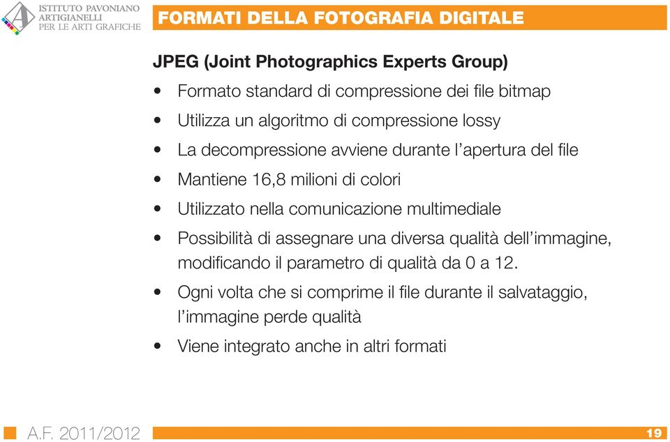 comunicazione multimediale Possibilità di assegnare una diversa qualità dell immagine, modificando il parametro di qualità da 0 a 12.