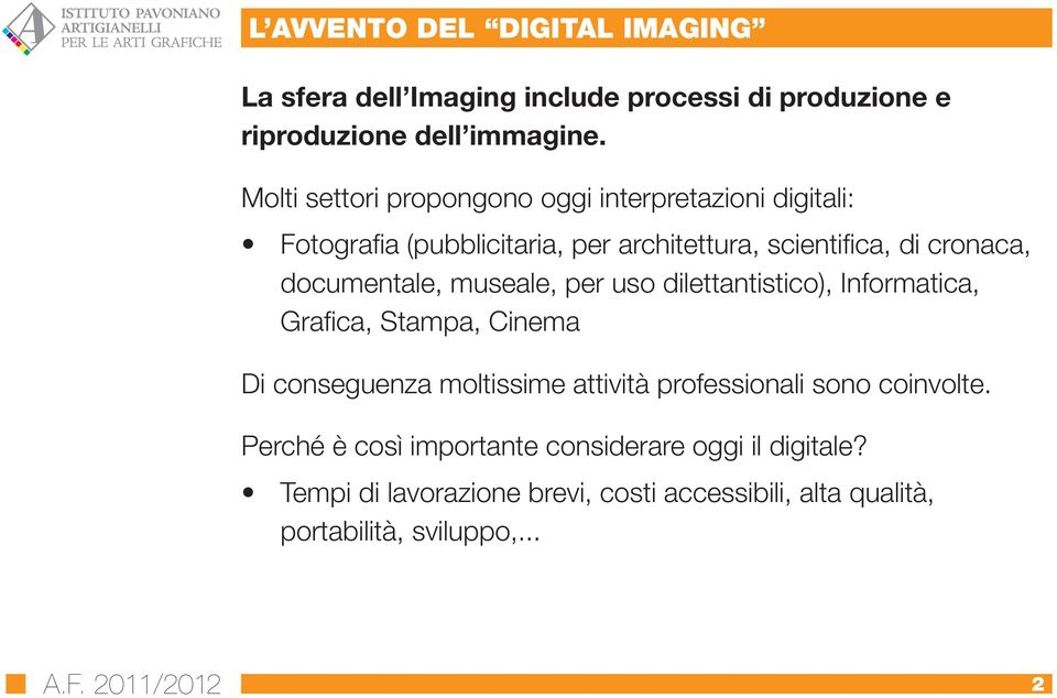 documentale, museale, per uso dilettantistico), Informatica, Grafica, Stampa, Cinema Di conseguenza moltissime attività professionali