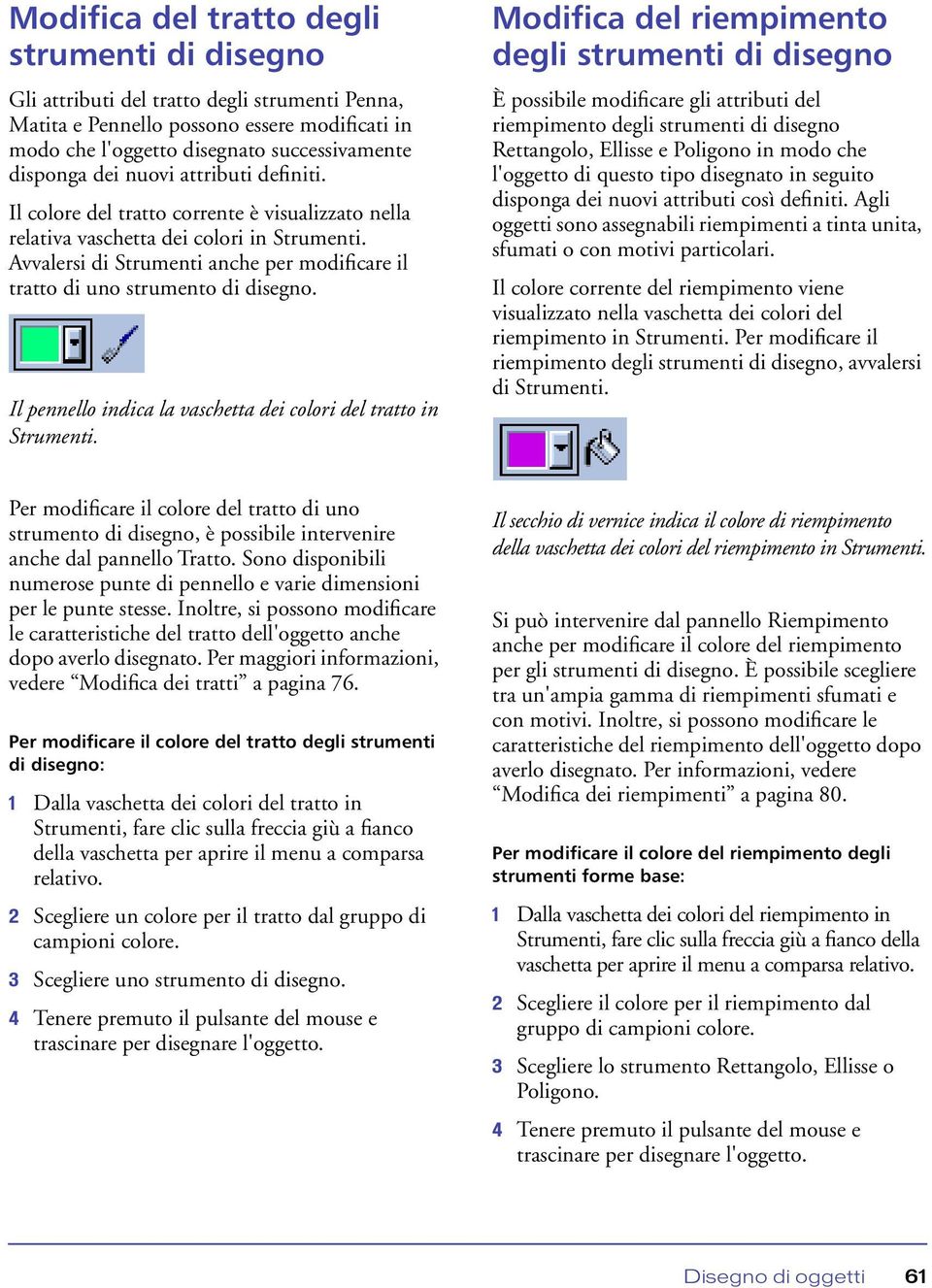 Avvalersi di Strumenti anche per modificare il tratto di uno strumento di disegno. Il pennello indica la vaschetta dei colori del tratto in Strumenti.