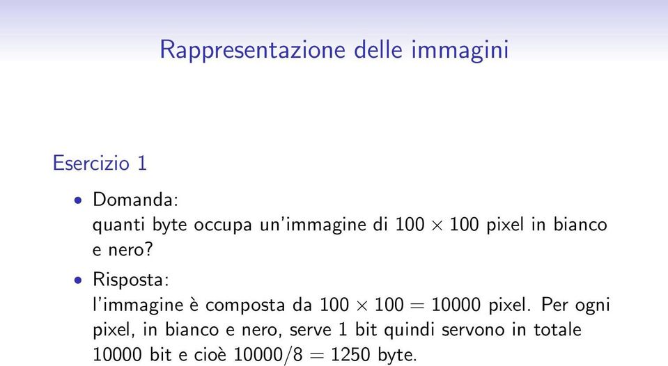 Risposta: l immagine è composta da 100 100 = 10000 pixel.